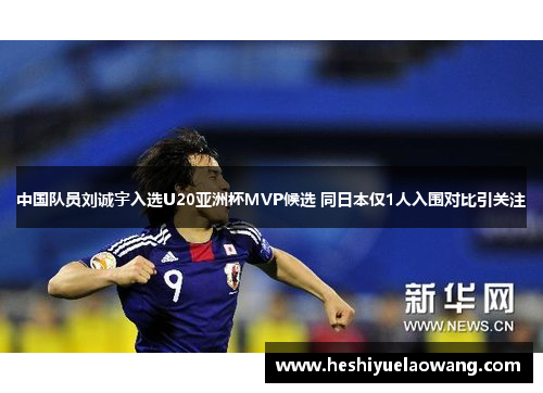 中国队员刘诚宇入选U20亚洲杯MVP候选 同日本仅1人入围对比引关注