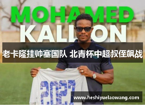 老卡隆挂帅塞国队 北青杯中超叔侄飙战